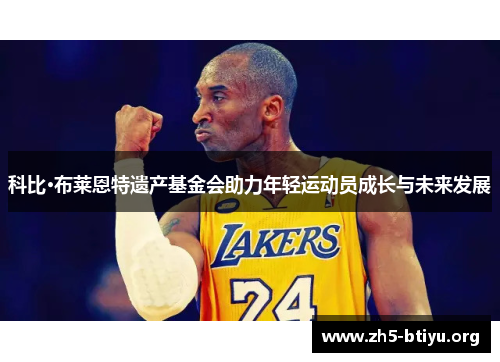 科比·布莱恩特遗产基金会助力年轻运动员成长与未来发展