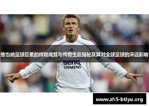 维也纳足球巨星的辉煌成就与传奇生涯揭秘及其对全球足球的深远影响