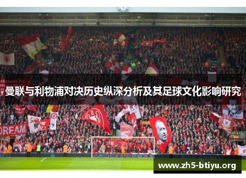 曼联与利物浦对决历史纵深分析及其足球文化影响研究