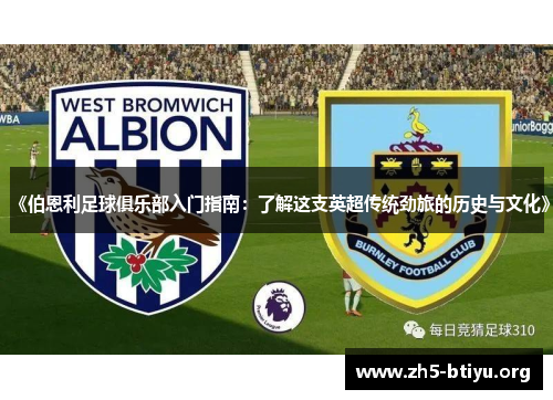 《伯恩利足球俱乐部入门指南：了解这支英超传统劲旅的历史与文化》