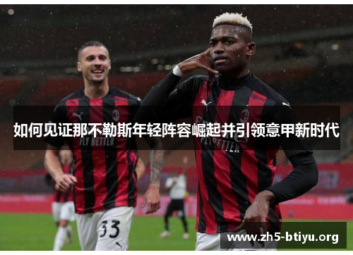如何见证那不勒斯年轻阵容崛起并引领意甲新时代