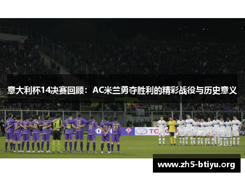 意大利杯14决赛回顾：AC米兰勇夺胜利的精彩战役与历史意义