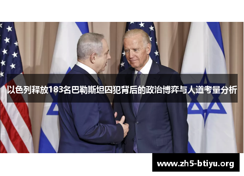 以色列释放183名巴勒斯坦囚犯背后的政治博弈与人道考量分析