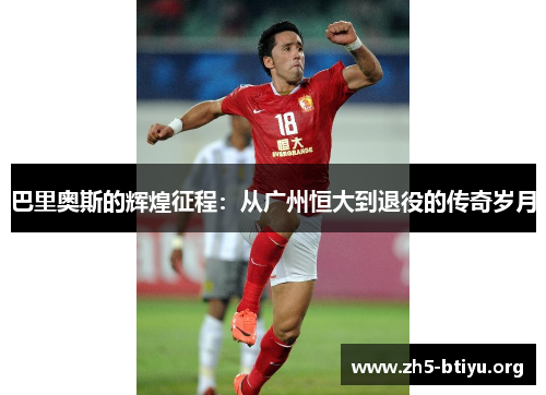 巴里奥斯的辉煌征程：从广州恒大到退役的传奇岁月