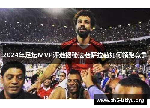 2024年足坛MVP评选揭秘法老萨拉赫如何领跑竞争