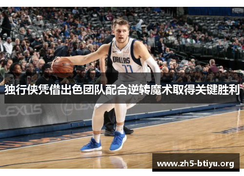 独行侠凭借出色团队配合逆转魔术取得关键胜利