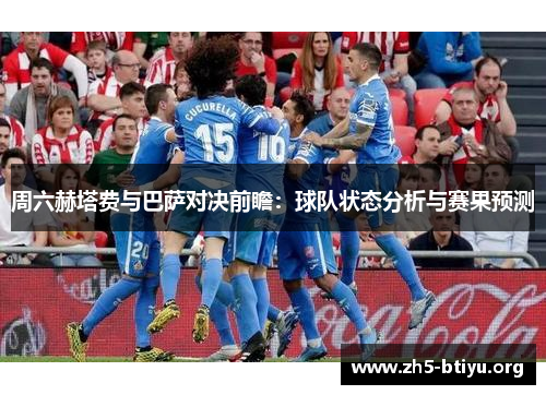 周六赫塔费与巴萨对决前瞻：球队状态分析与赛果预测