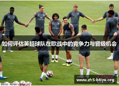 如何评估英超球队在欧战中的竞争力与晋级机会