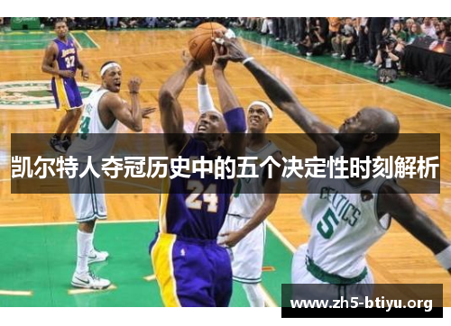 凯尔特人夺冠历史中的五个决定性时刻解析 凯尔特人夺冠历史中的五个决定性时刻解析