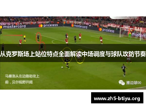 从克罗斯场上站位特点全面解读中场调度与球队攻防节奏