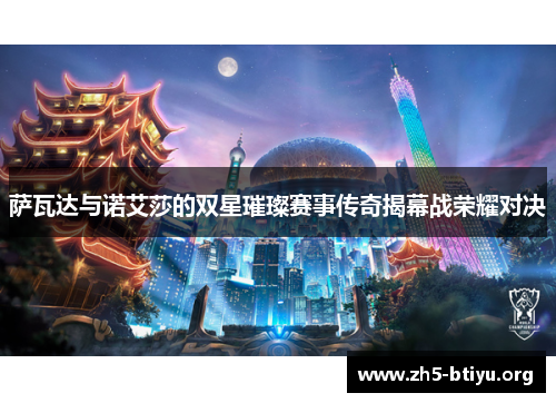 萨瓦达与诺艾莎的双星璀璨赛事传奇揭幕战荣耀对决