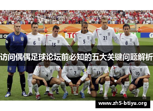 访问偶偶足球论坛前必知的五大关键问题解析