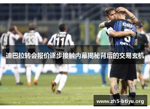 迪巴拉转会报价逐步接触内幕揭秘背后的交易玄机 迪巴拉转会报价逐步接触内幕揭秘背后的交易玄机