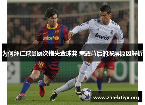 为何拜仁球员屡次错失金球奖 荣耀背后的深层原因解析 为何拜仁球员屡次错失金球奖 荣耀背后的深层原因解析