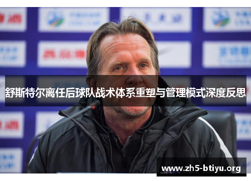 舒斯特尔离任后球队战术体系重塑与管理模式深度反思 舒斯特尔离任后球队战术体系重塑与管理模式深度反思
