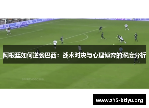 阿根廷如何逆袭巴西：战术对决与心理博弈的深度分析