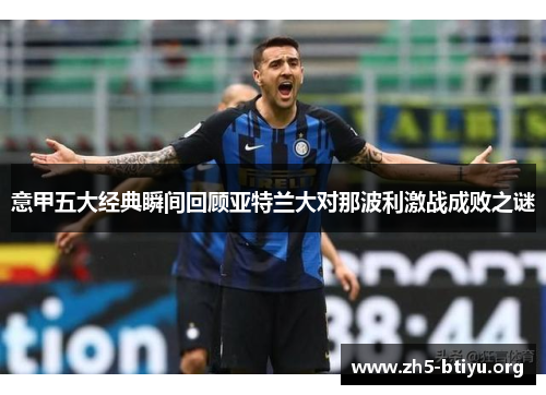 意甲五大经典瞬间回顾亚特兰大对那波利激战成败之谜 意甲五大经典瞬间回顾亚特兰大对那波利激战成败之谜