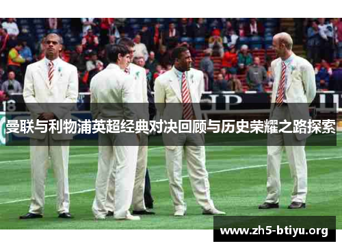 曼联与利物浦英超经典对决回顾与历史荣耀之路探索