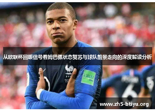 从欧联杯回暖信号看姆巴佩状态复苏与球队前景走向的深度解读分析